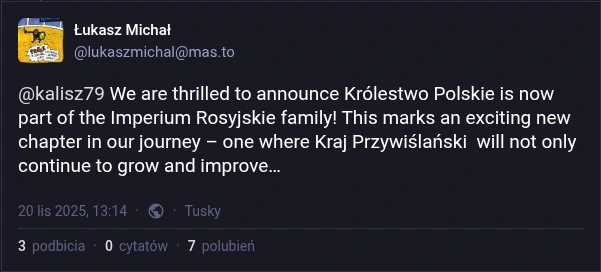 A toot by Łukasz Michał from mas.to: "We are thrilled to announce Królestwo Polskie is now part of the Imperium Rosyjskie family! This marks an exciting new chapter in our journey – one where Kraj Przywiślański  will not only continue to grow and improve…"