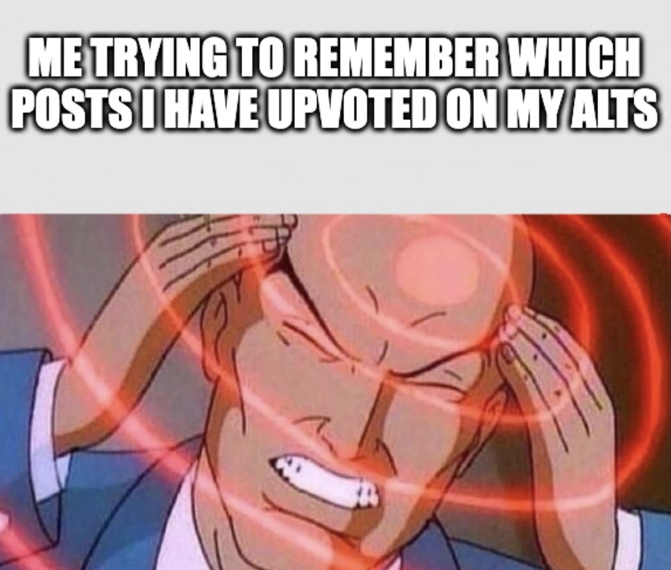 Bald guy trying to think "me trying to remember which posts I have upvoted on my alts"