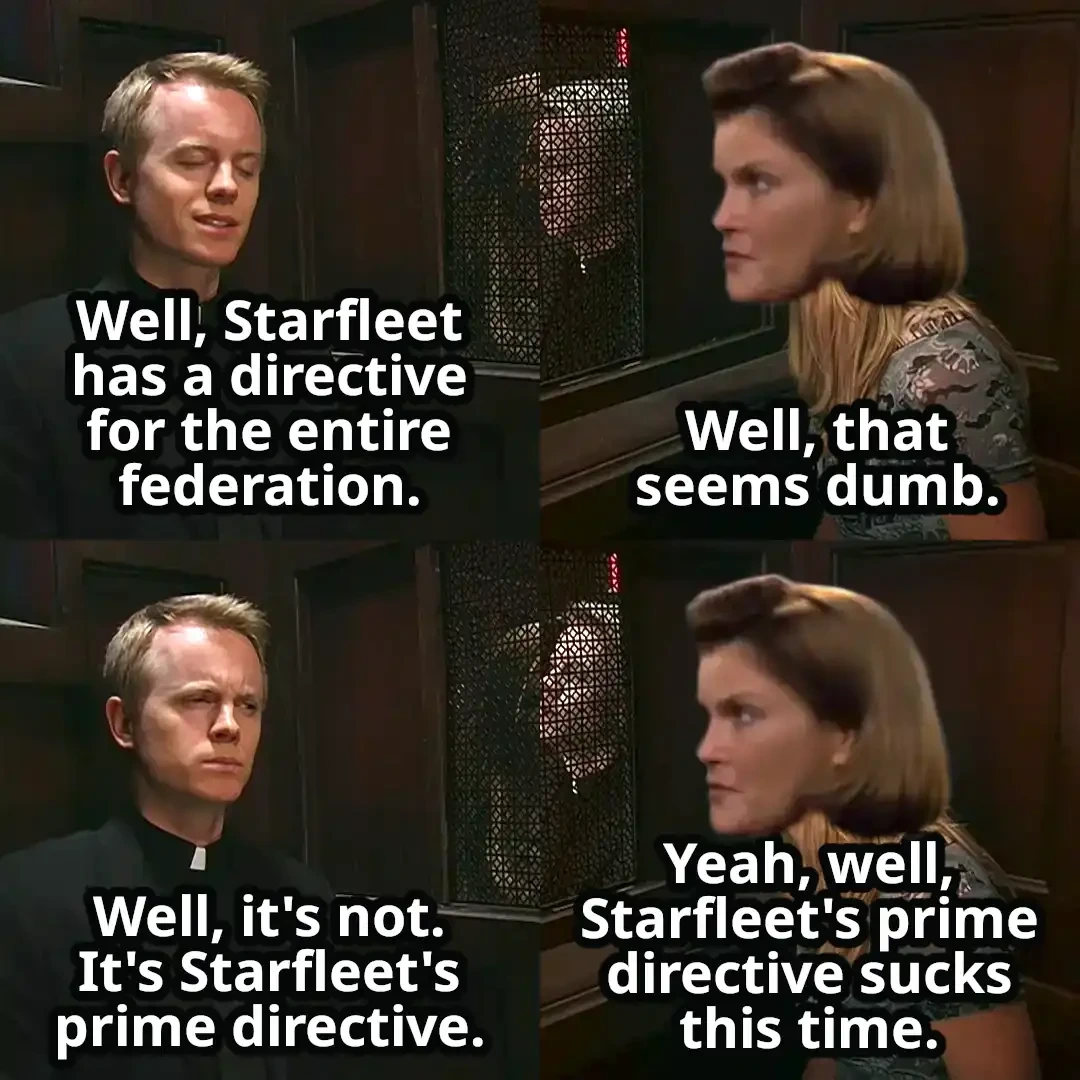 Four panel comic. Panel 1: A man says "Well, Starfleet has a directive for the entire federation". Panel 2: Captain Janeway from Star Trek says "Well, that seems dumb". Panel 3: Man says "Well, its not. It's Starfleet's prime directive." Panel 4: Janeway says "Yeah, well, Starfleet's prime directive sucks this time"