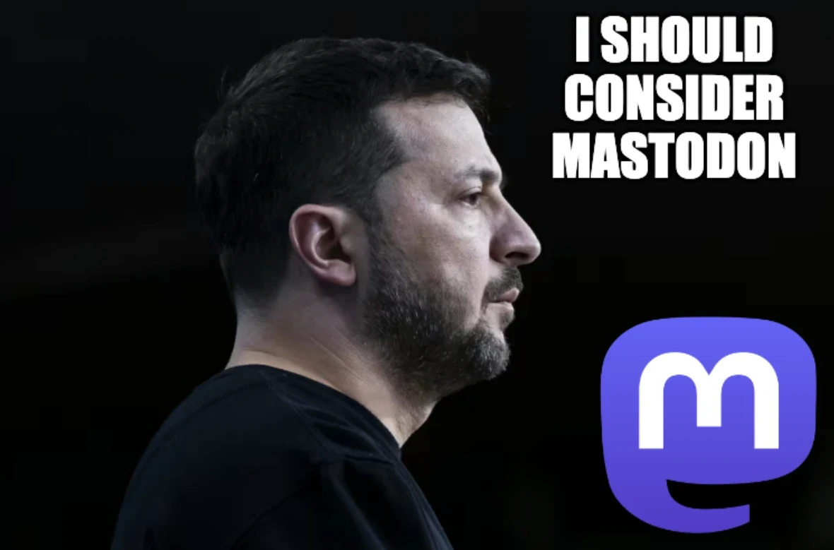 Zelensky chad in a dark room: I should consider Mastodon.
