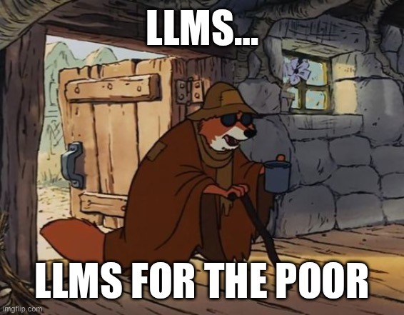 LLMs for the poor…